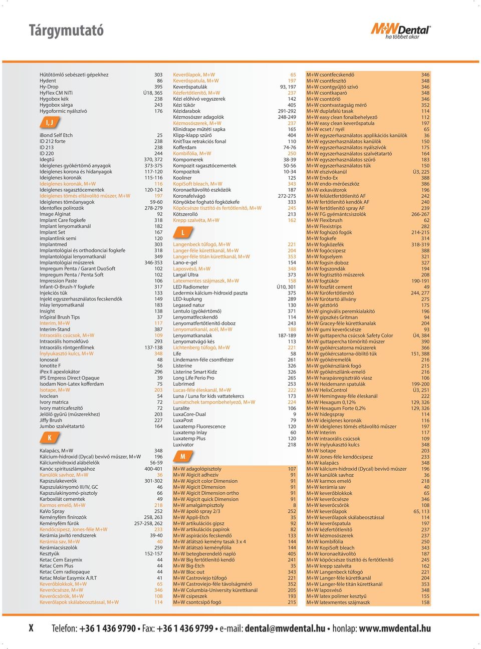 ragasztócementek 120-124 Ideiglenes tömés eltávolító műszer, M+W 197 Ideiglenes tömőanyagok 59-60 Identoflex polírozók 278-279 Image Alginat 92 Implant Care fogkefe 318 Implant lenyomatkanál 182