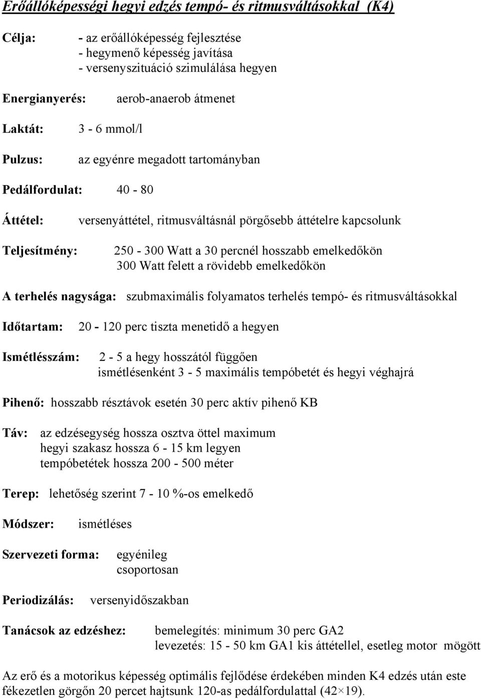 a rövidebb emelkedőkön A terhelés nagysága: szubmaximális folyamatos terhelés tempó- és ritmusváltásokkal 20-120 perc tiszta menetidő a hegyen Ismétlésszám: 2-5 a hegy hosszától függően