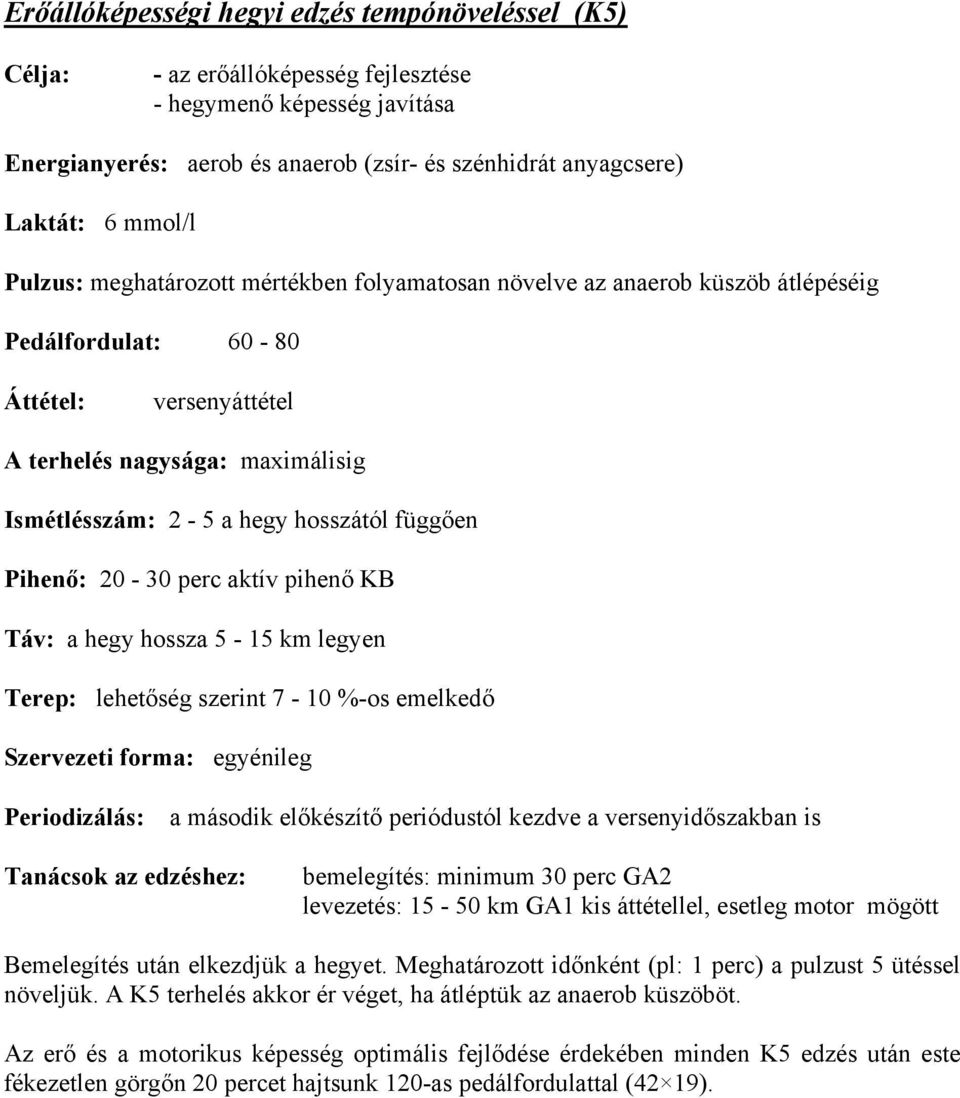 pihenő KB Táv: a hegy hossza 5-15 km legyen Terep: lehetőség szerint 7-10 %-os emelkedő Szervezeti forma: egyénileg a második előkészítő periódustól kezdve a versenyidőszakban is Tanácsok az