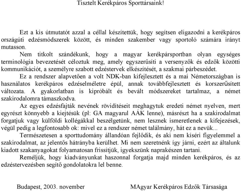 Nem titkolt szándékunk, hogy a magyar kerékpársportban olyan egységes terminológia bevezetését céloztuk meg, amely egyszerűsíti a versenyzők és edzők közötti kommunikációt, a személyre szabott