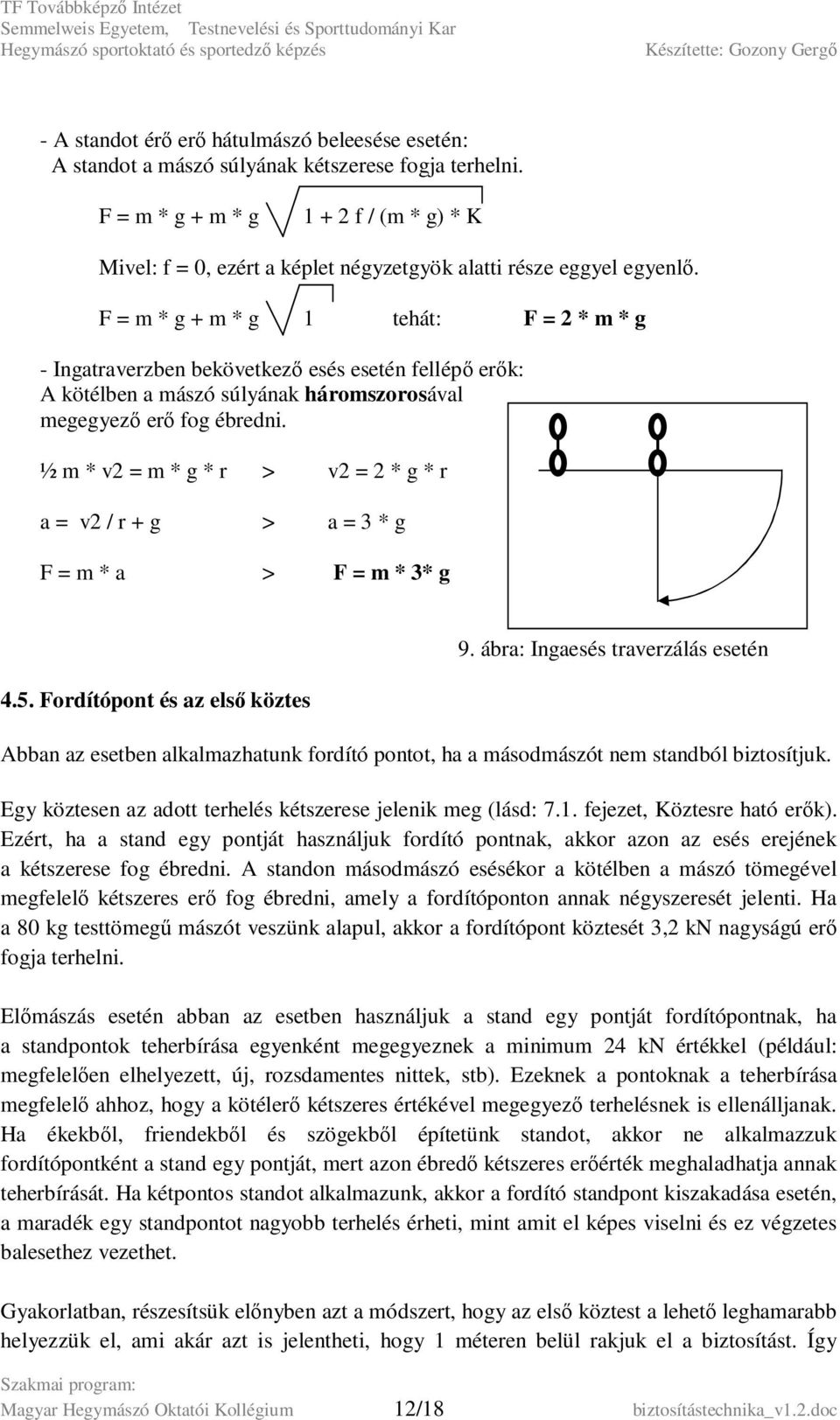 F = m * g + m * g 1 tehát: F = 2 * m * g - Ingatraverzben bekövetkező esés esetén fellépő erők: A kötélben a mászó súlyának háromszorosával megegyező erő fog ébredni.