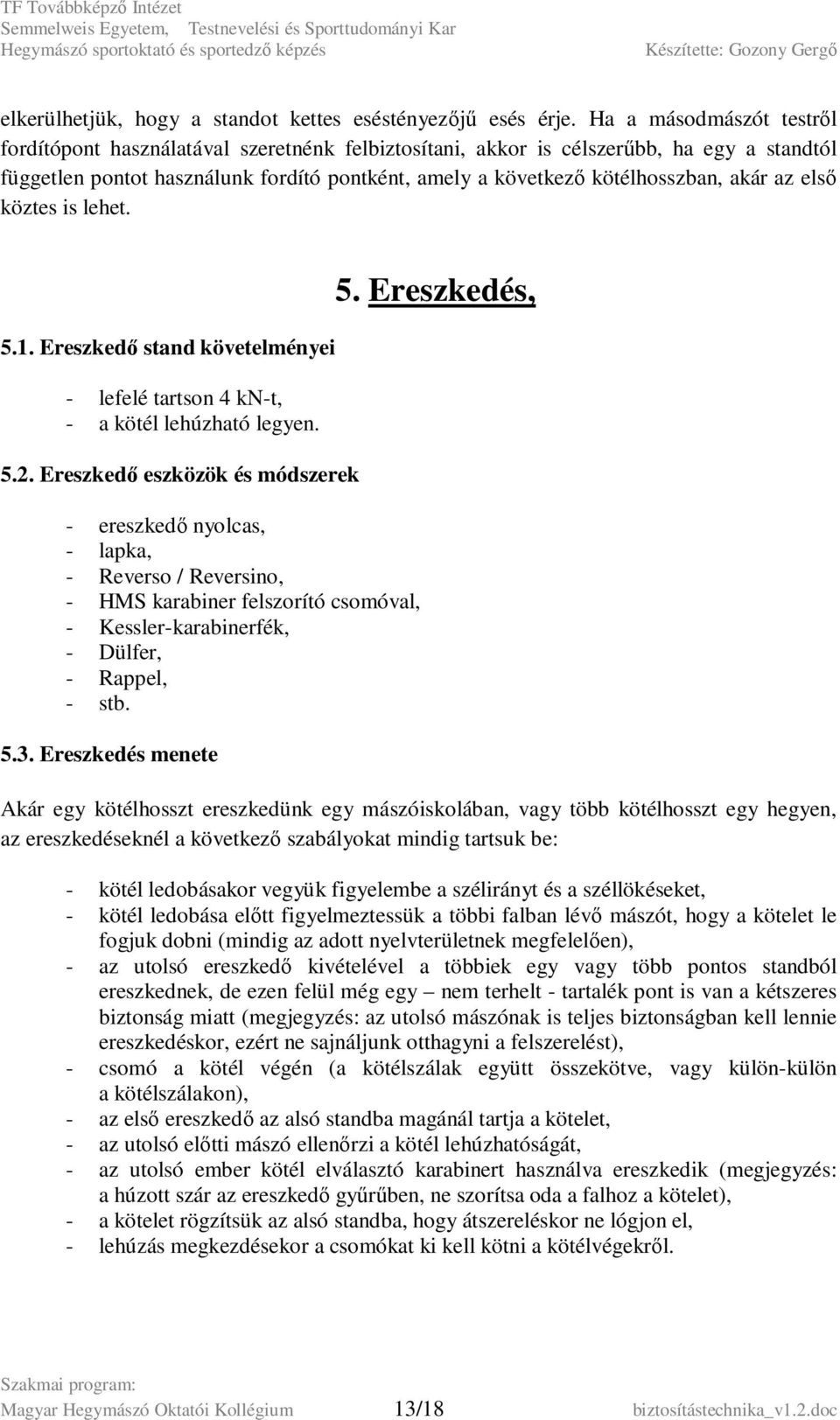 akár az első köztes is lehet. 5.1. Ereszkedő stand követelményei - lefelé tartson 4 kn-t, - a kötél lehúzható legyen. 5.2.