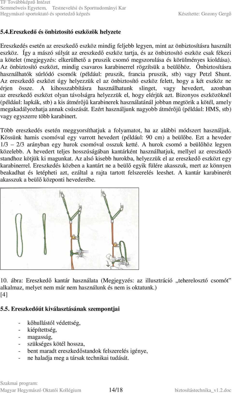 Az önbiztosító eszközt, mindig csavaros karabinerrel rögzítsük a beülőhöz. Önbiztosításra használhatók súrlódó csomók (például: pruszik, francia pruszik, stb) vagy Petzl Shunt.