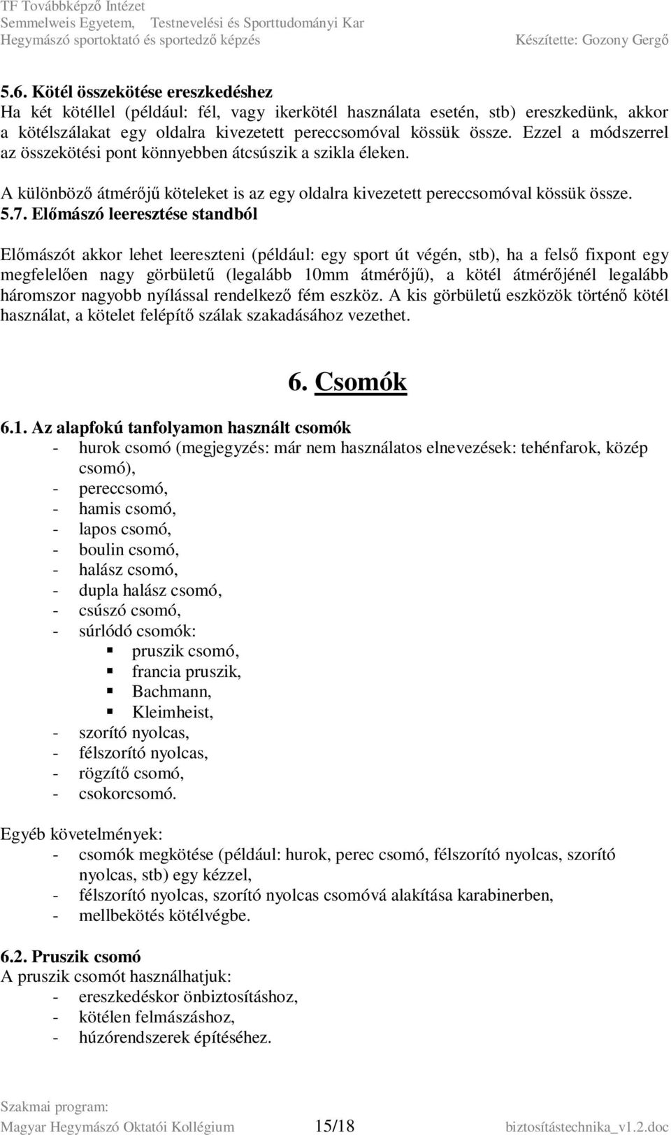 Előmászó leeresztése standból Előmászót akkor lehet leereszteni (például: egy sport út végén, stb), ha a felső fixpont egy megfelelően nagy görbületű (legalább 10mm átmérőjű), a kötél átmérőjénél