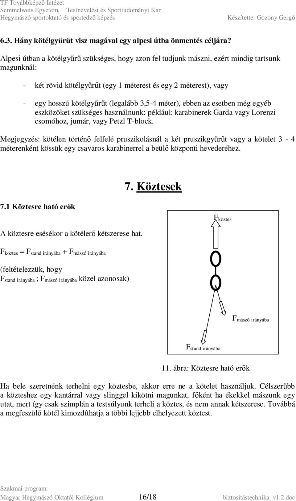 3,5-4 méter), ebben az esetben még egyéb eszközöket szükséges használnunk: például: karabinerek Garda vagy Lorenzi csomóhoz, jumár, vagy Petzl T-block.