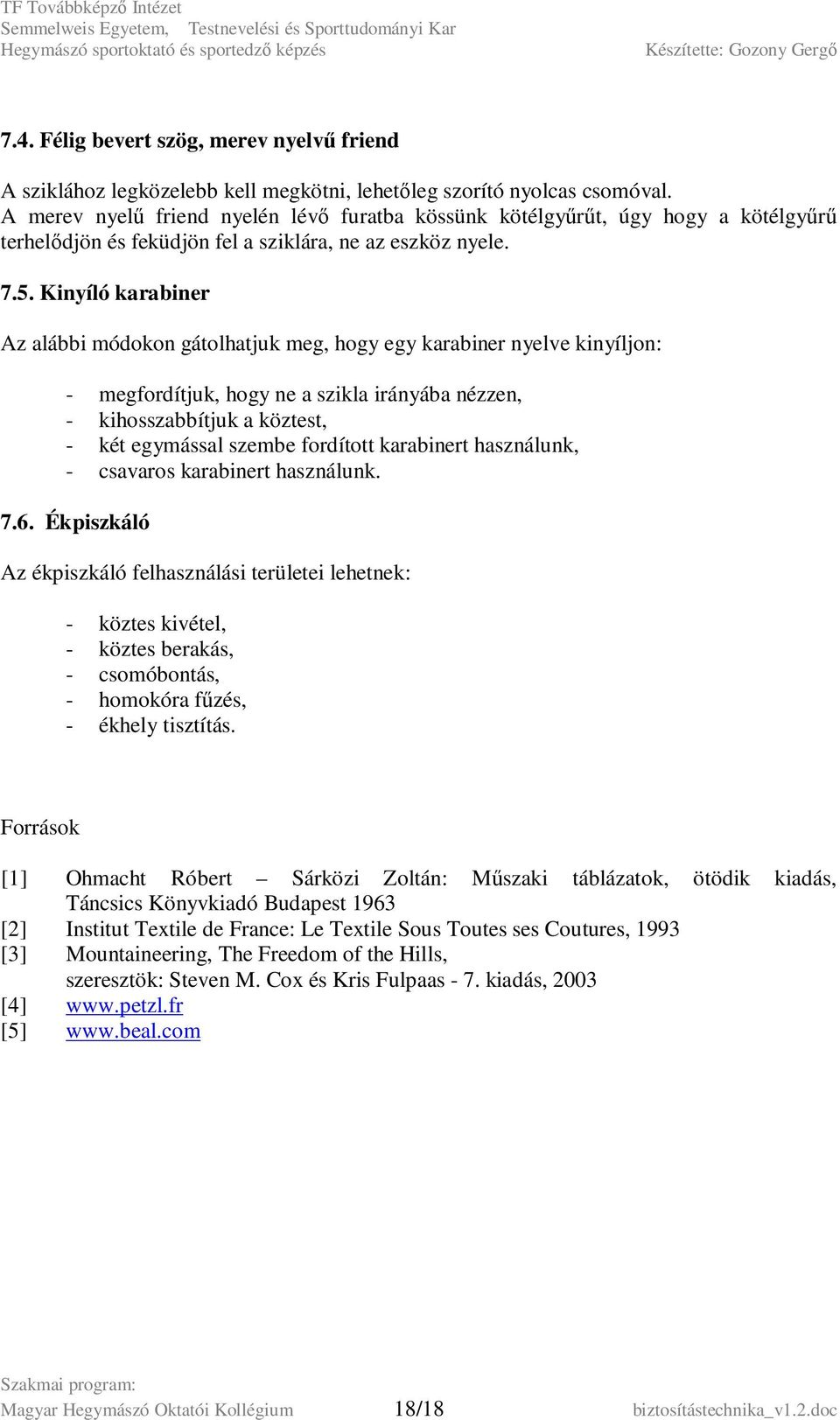 Kinyíló karabiner Az alábbi módokon gátolhatjuk meg, hogy egy karabiner nyelve kinyíljon: - megfordítjuk, hogy ne a szikla irányába nézzen, - kihosszabbítjuk a köztest, - két egymással szembe