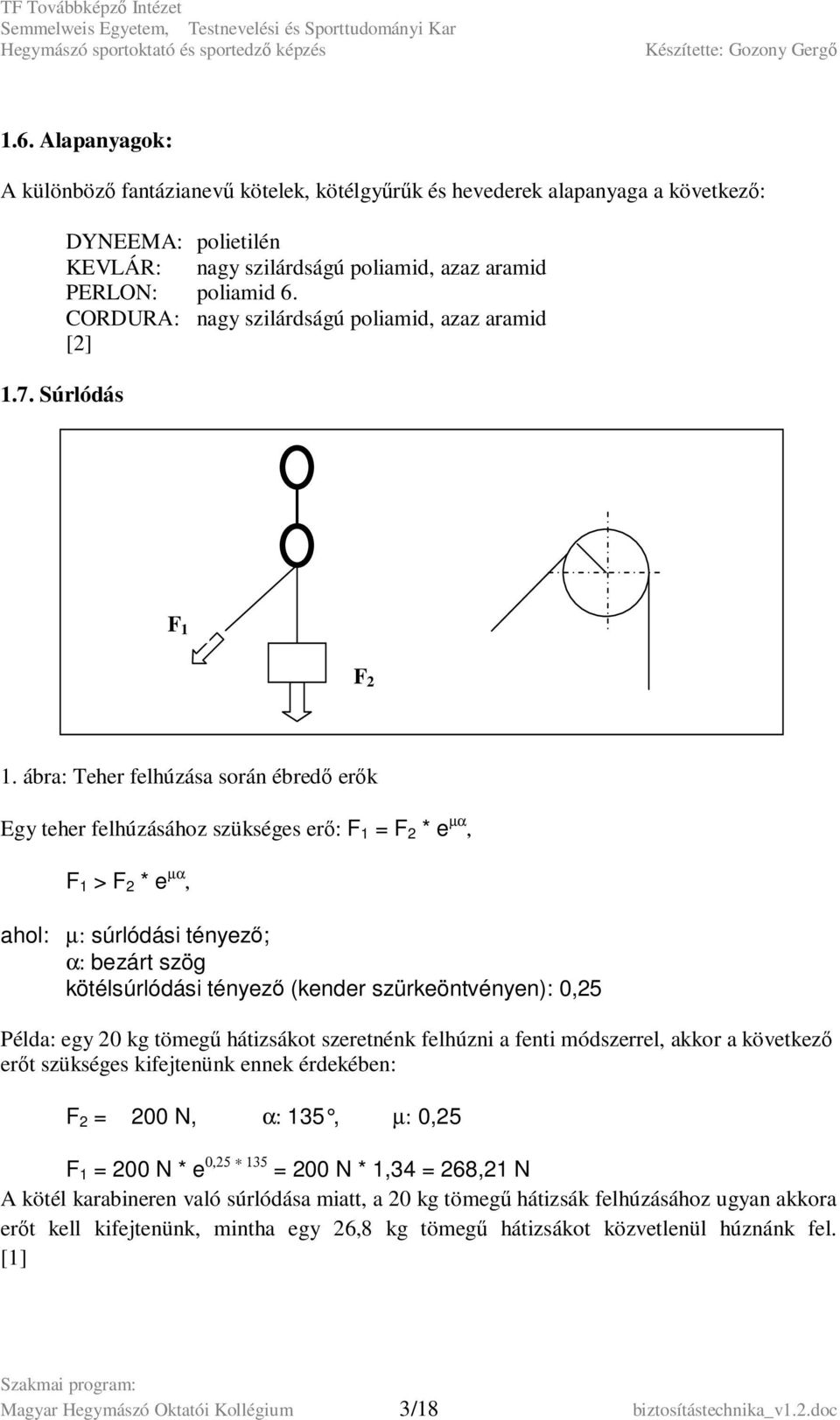 ábra: Teher felhúzása során ébredő erők Egy teher felhúzásához szükséges erő: F 1 = F 2 * e µα, F 1 > F 2 * e µα, ahol: µ: súrlódási tényező; α: bezárt szög kötélsúrlódási tényező (kender