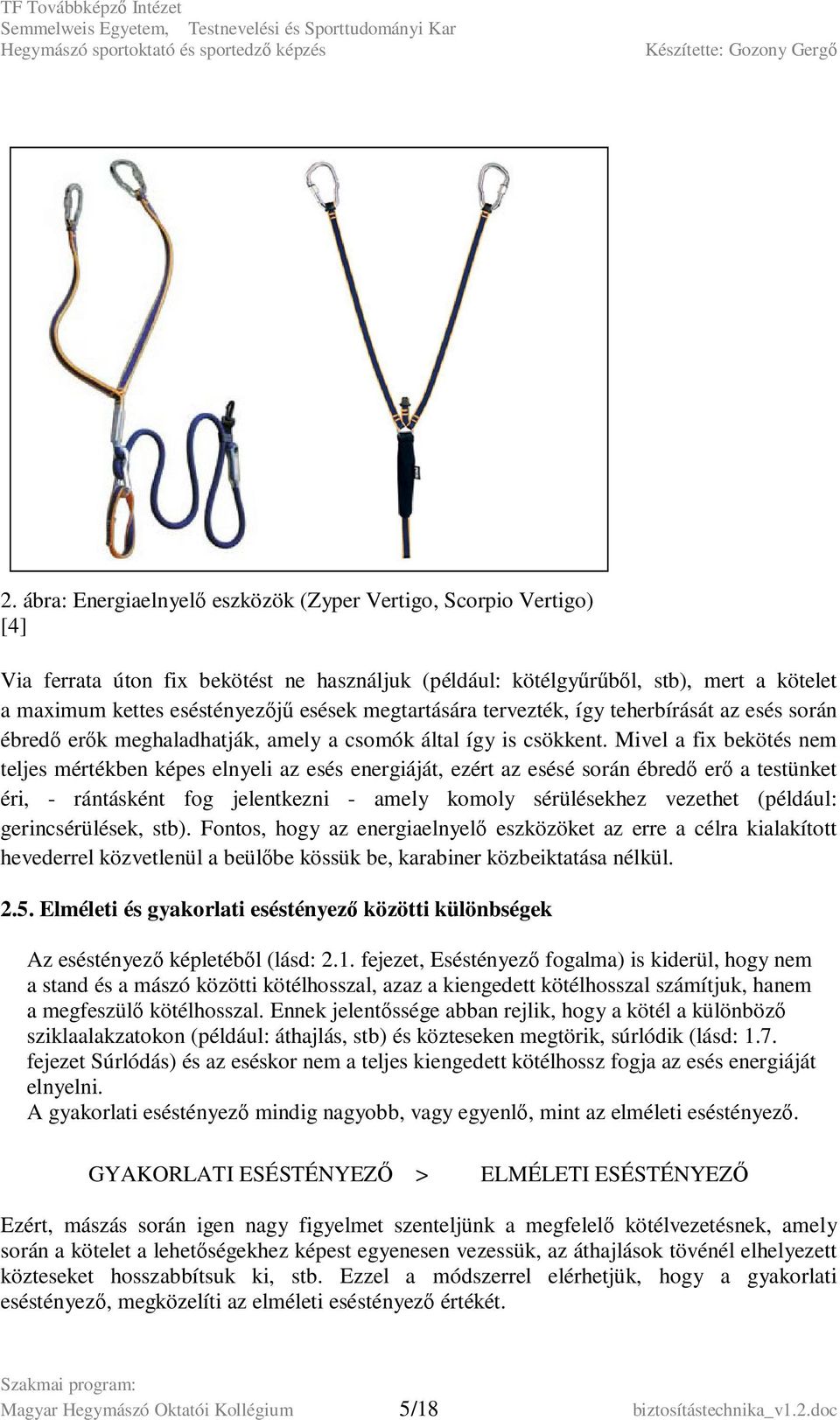 Mivel a fix bekötés nem teljes mértékben képes elnyeli az esés energiáját, ezért az esésé során ébredő erő a testünket éri, - rántásként fog jelentkezni - amely komoly sérülésekhez vezethet (például: