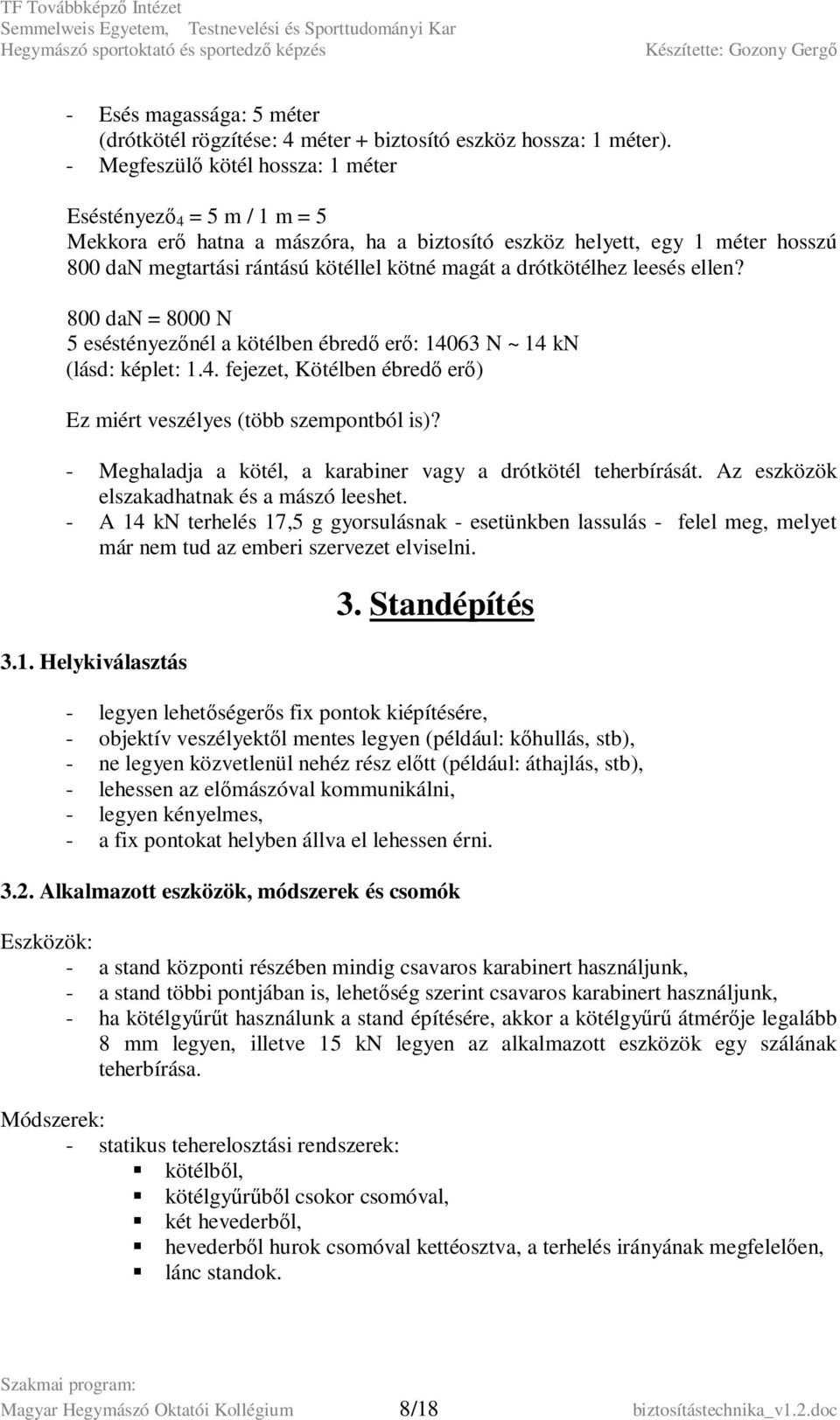 drótkötélhez leesés ellen? 800 dan = 8000 N 5 eséstényezőnél a kötélben ébredő erő: 14063 N ~ 14 kn (lásd: képlet: 1.4. fejezet, Kötélben ébredő erő) Ez miért veszélyes (több szempontból is)?