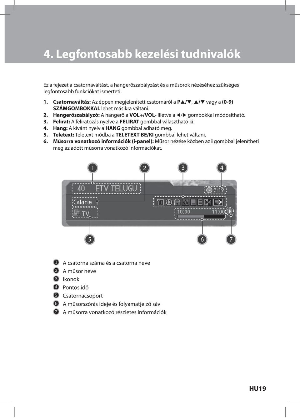 Felirat: A feliratozás nyelve a FELIRAT gombbal választható ki. 4. Hang: A kívánt nyelv a HANG gombbal adható meg. 5. Teletext: Teletext módba a TELETEXT BE/KI gombbal lehet váltani. 6.