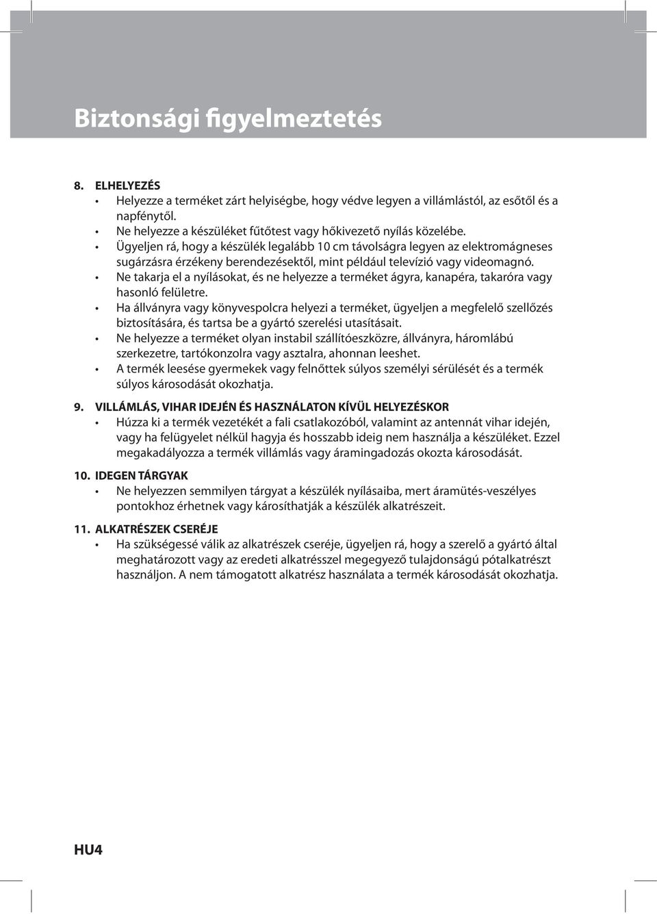 Ügyeljen rá, hogy a készülék legalább 10 cm távolságra legyen az elektromágneses sugárzásra érzékeny berendezésektől, mint például televízió vagy videomagnó.