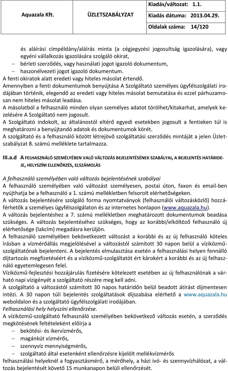 Amennyiben a fenti dokumentumok benyújtása A Szolgáltató személyes ügyfélszolgálati irodájában történik, elegendő az eredeti vagy hiteles másolat bemutatása és ezzel párhuzamosan nem hiteles másolat