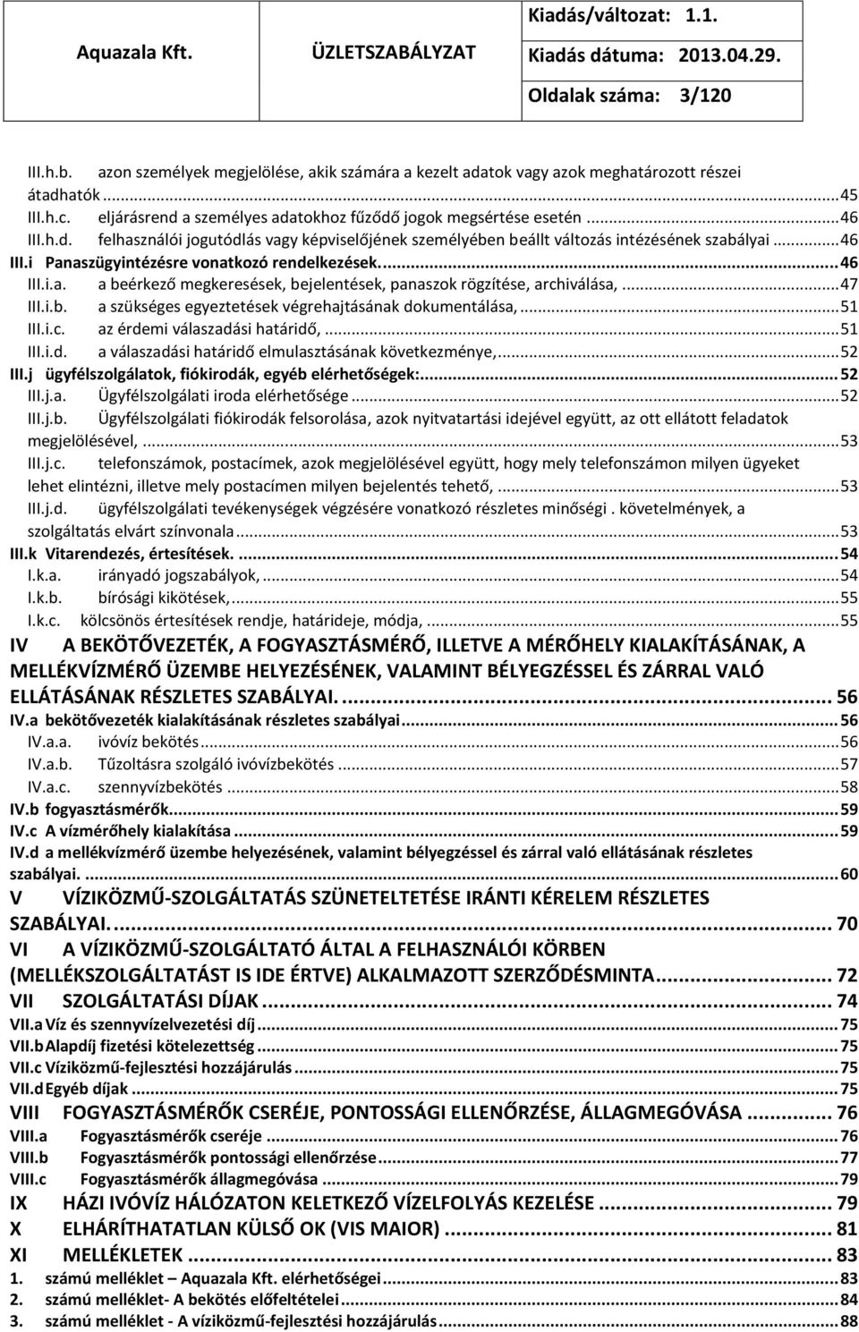 ... 46 III.i.a. a beérkező megkeresések, bejelentések, panaszok rögzítése, archiválása,... 47 III.i.b. a szükséges egyeztetések végrehajtásának dokumentálása,... 51 III.i.c. az érdemi válaszadási határidő,.