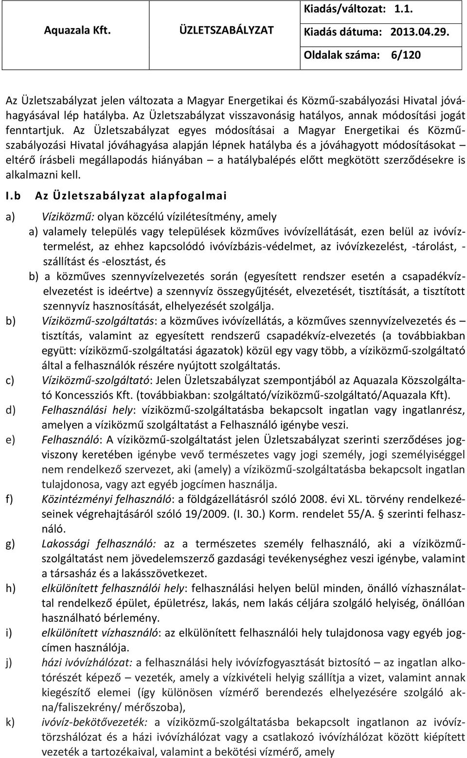 Az Üzletszabályzat egyes módosításai a Magyar Energetikai és Közműszabályozási Hivatal jóváhagyása alapján lépnek hatályba és a jóváhagyott módosításokat eltérő írásbeli megállapodás hiányában a