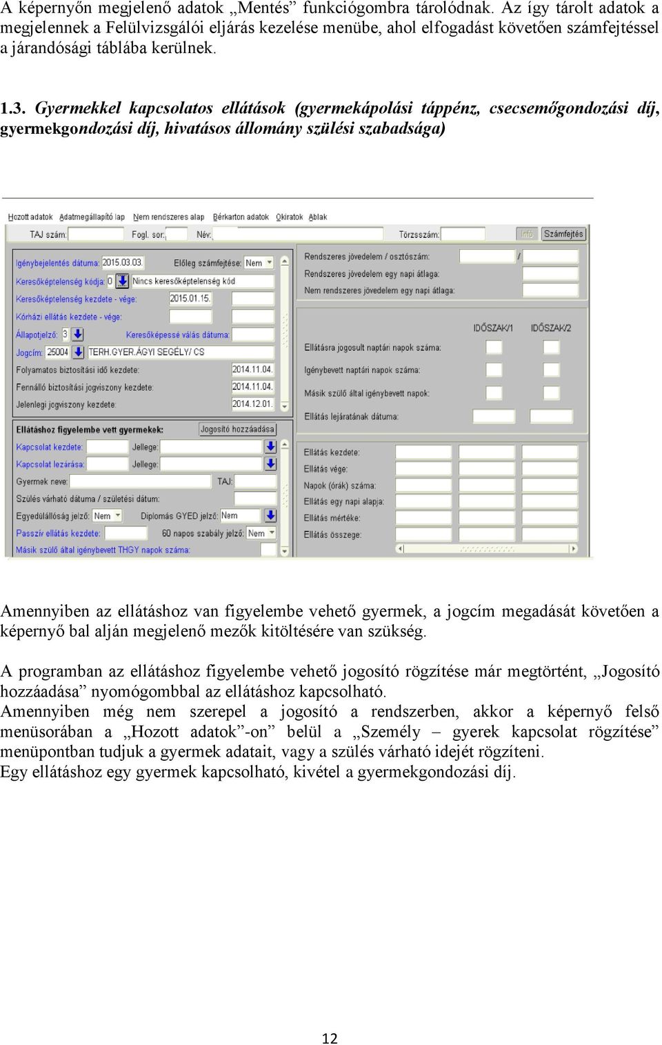 Gyermekkel kapcsolatos ellátások (gyermekápolási táppénz, csecsemőgondozási díj, gyermekgondozási díj, hivatásos állomány szülési szabadsága) Amennyiben az ellátáshoz van figyelembe vehető gyermek, a