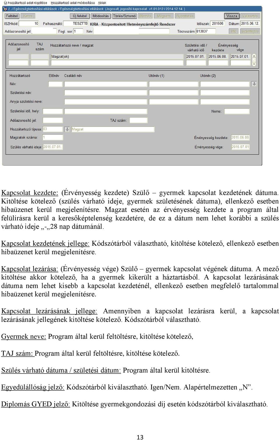 Magzat esetén az érvényesség kezdete a program által felülírásra kerül a keresőképtelenség kezdetére, de ez a dátum nem lehet korábbi a szülés várható ideje - 28 nap dátumánál.