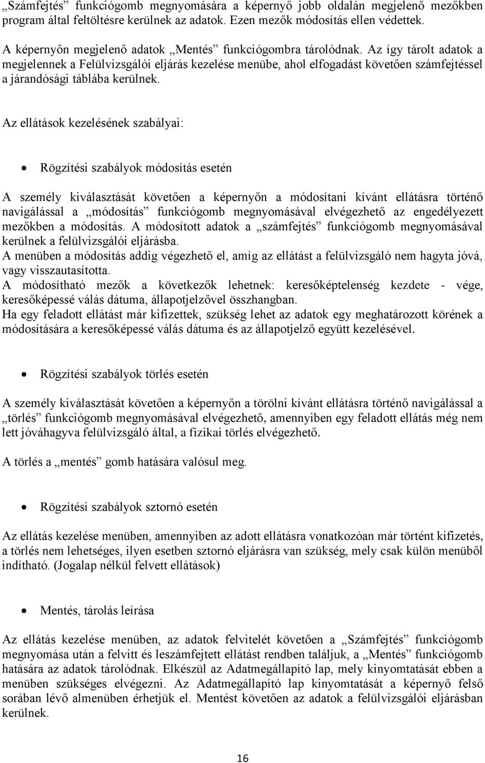 Az így tárolt adatok a megjelennek a Felülvizsgálói eljárás kezelése menübe, ahol elfogadást követően számfejtéssel a járandósági táblába kerülnek.