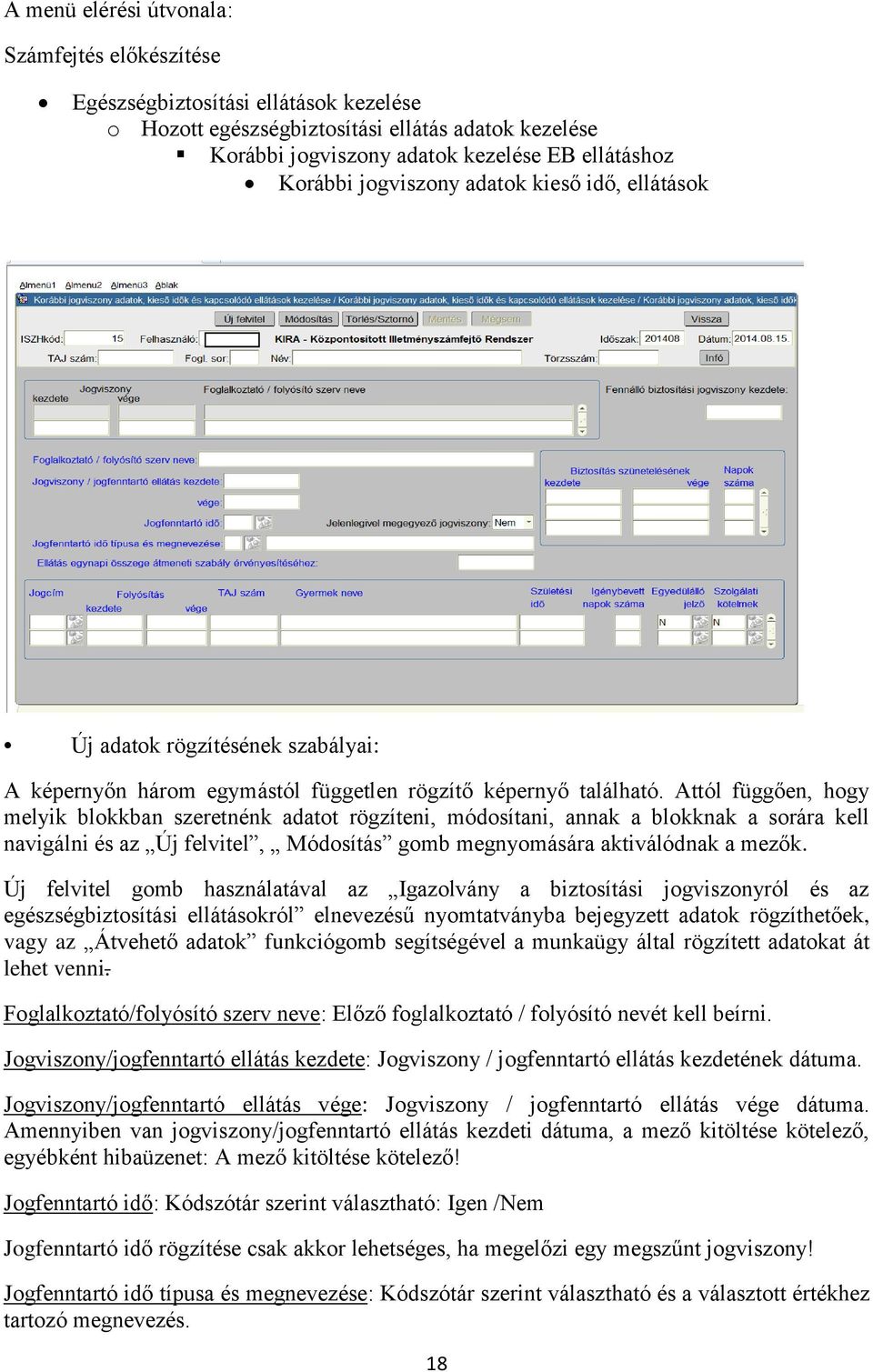 Attól függően, hogy melyik blokkban szeretnénk adatot rögzíteni, módosítani, annak a blokknak a sorára kell navigálni és az Új felvitel, Módosítás gomb megnyomására aktiválódnak a mezők.