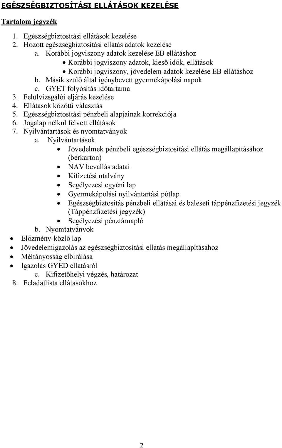 Másik szülő által igénybevett gyermekápolási napok c. GYET folyósítás időtartama 3. Felülvizsgálói eljárás kezelése 4. Ellátások közötti választás 5.