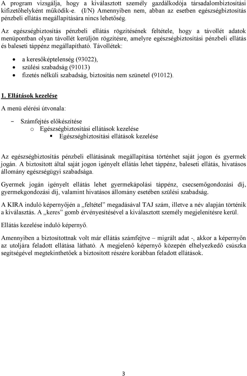 Az egészségbiztosítás pénzbeli ellátás rögzítésének feltétele, hogy a távollét adatok menüpontban olyan távollét kerüljön rögzítésre, amelyre egészségbiztosítási pénzbeli ellátás és baleseti táppénz