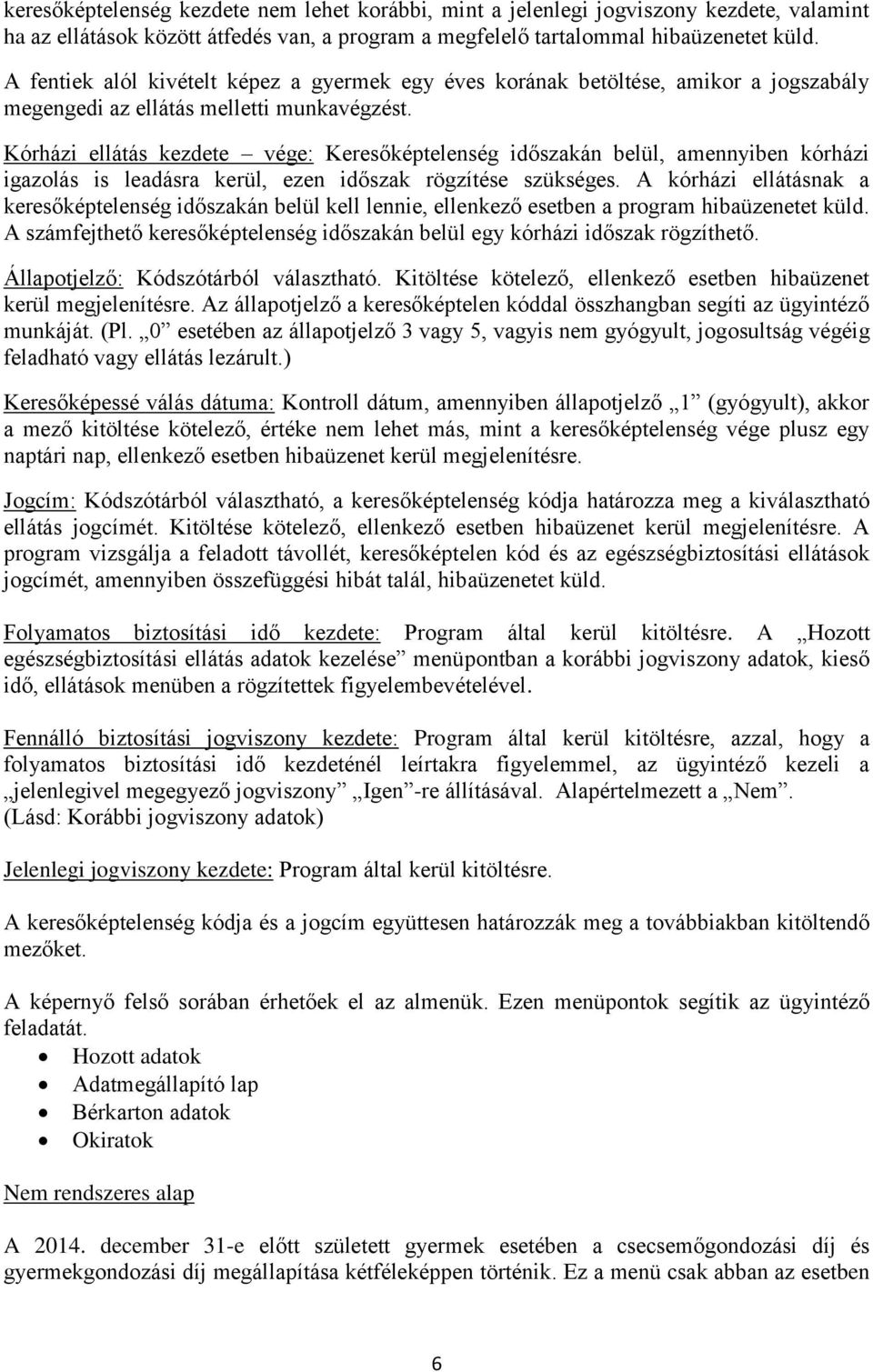 Kórházi ellátás kezdete vége: Keresőképtelenség időszakán belül, amennyiben kórházi igazolás is leadásra kerül, ezen időszak rögzítése szükséges.