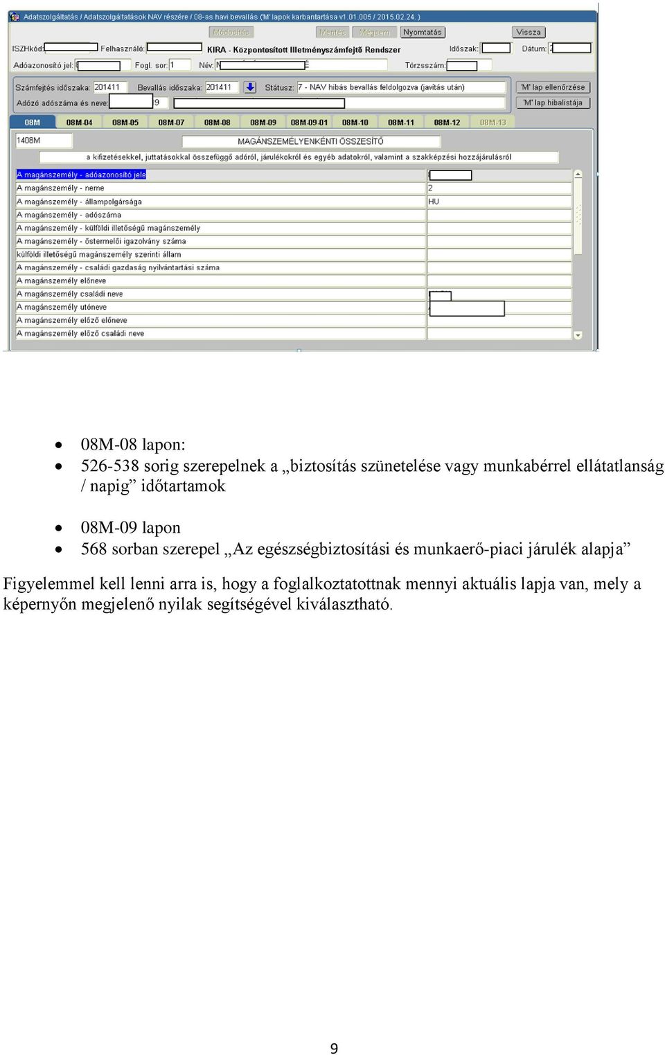 egészségbiztosítási és munkaerő-piaci járulék alapja Figyelemmel kell lenni arra is,