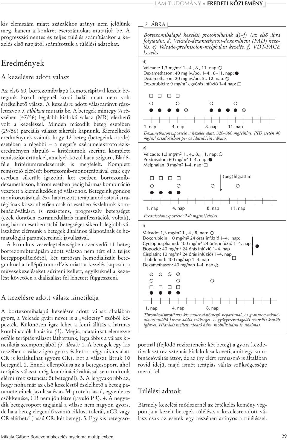 d) Velcade-dexamethason-doxorubicin (PAD) kezelés. e) Velcade-prednisolon-melphalan kezelés. f) VDT-PACE kezelés d) 2.