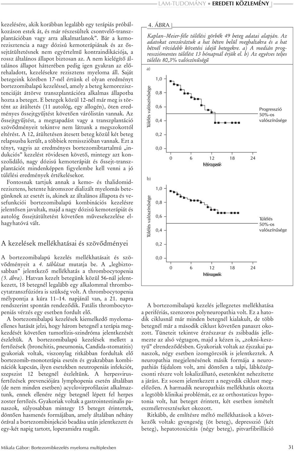 A nem kielégítô általános állapot hátterében pedig igen gyakran az elôrehaladott, kezelésekre rezisztens myeloma áll.