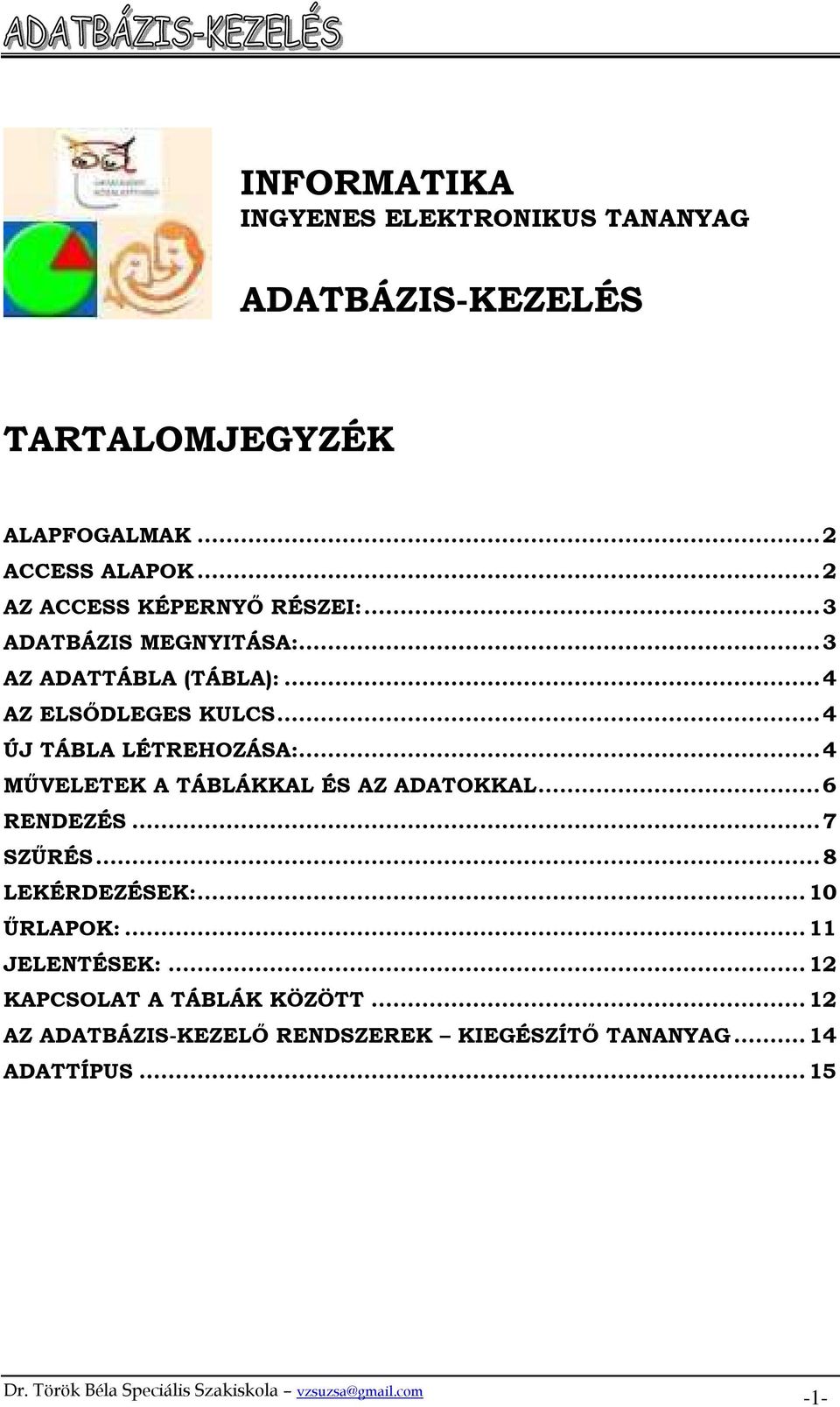 ..4 ÚJ TÁBLA LÉTREHOZÁSA:...4 MŐVELETEK A TÁBLÁKKAL ÉS AZ ADATOKKAL...6 RENDEZÉS...7 SZŐRÉS...8 LEKÉRDEZÉSEK:.