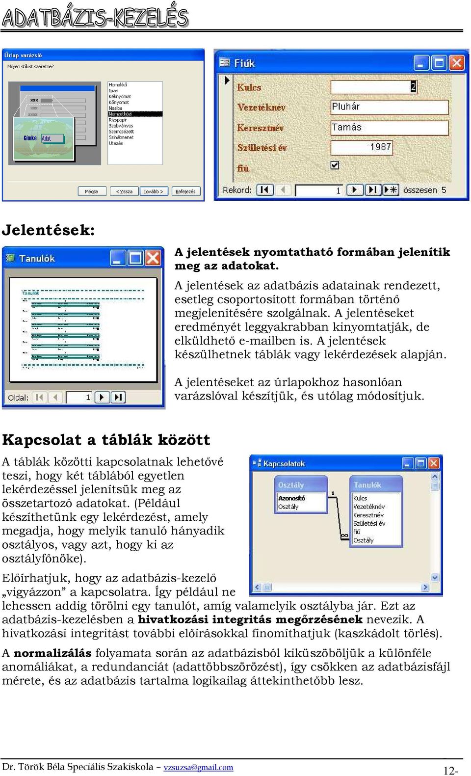 A jelentéseket az úrlapokhoz hasonlóan varázslóval készítjük, és utólag módosítjuk.