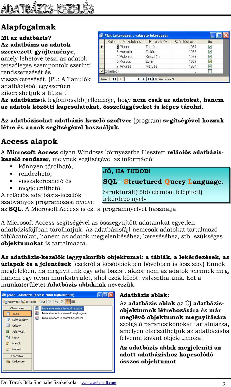 Az adatbázisokat adatbázis-kezelı szoftver (program) segítségével hozzuk létre és annak segítségével használjuk.