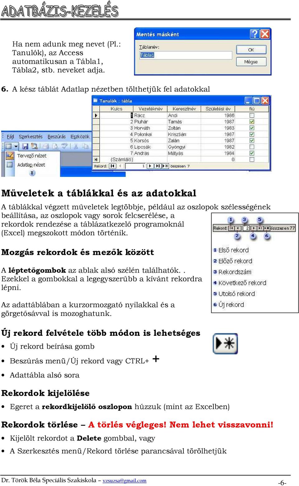 sorok felcserélése, a rekordok rendezése a táblázatkezelı programoknál (Excel) megszokott módon történik. Mozgás rekordok és mezık között A léptetıgombok az ablak alsó szélén találhatók.