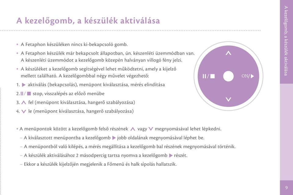 A kezelőgombbal négy művelet végezhető: 1. aktiválás (bekapcsolás), menüpont kiválasztása, mérés elindítása 2. stop, visszalépés az előző menübe 3. fel (menüpont kiválasztása, hangerő szabályozása) 4.