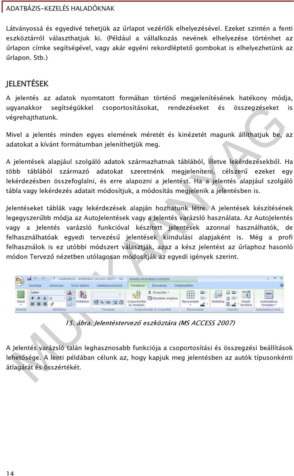 ) JELENTÉSEK A jelentés az adatok nyomtatott formában történő megjelenítésének hatékony módja, ugyanakkor segítségükkel csoportosításokat, rendezéseket és összegzéseket is végrehajthatunk.