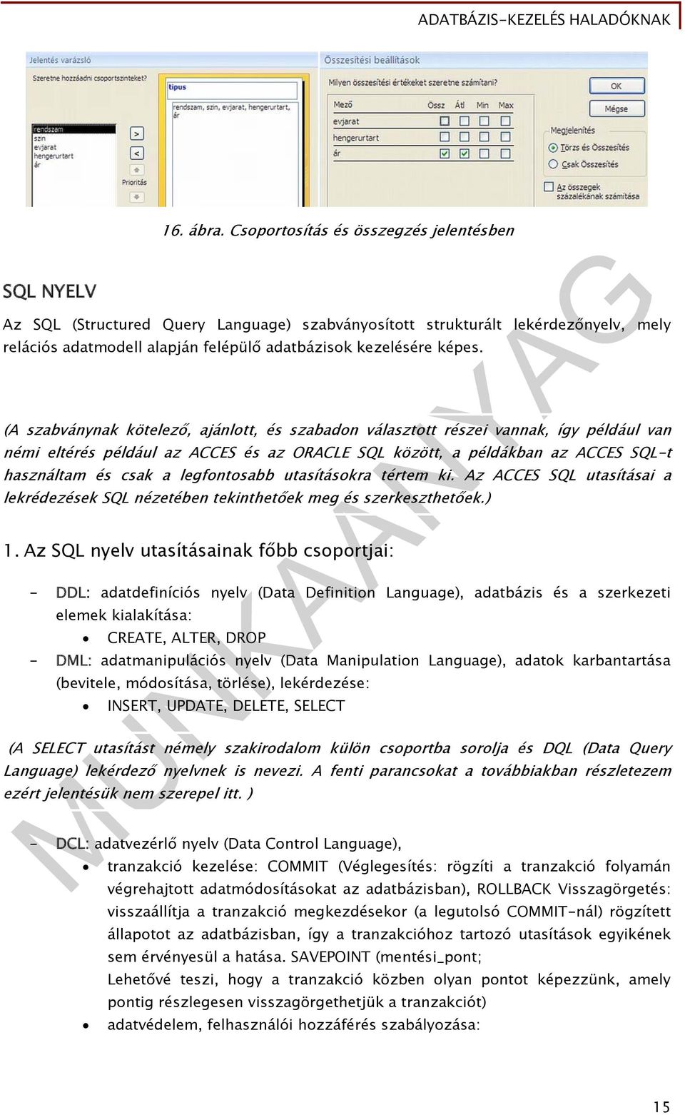 (A szabványnak kötelező, ajánlott, és szabadon választott részei vannak, így például van némi eltérés például az ACCES és az ORACLE SQL között, a példákban az ACCES SQL-t használtam és csak a