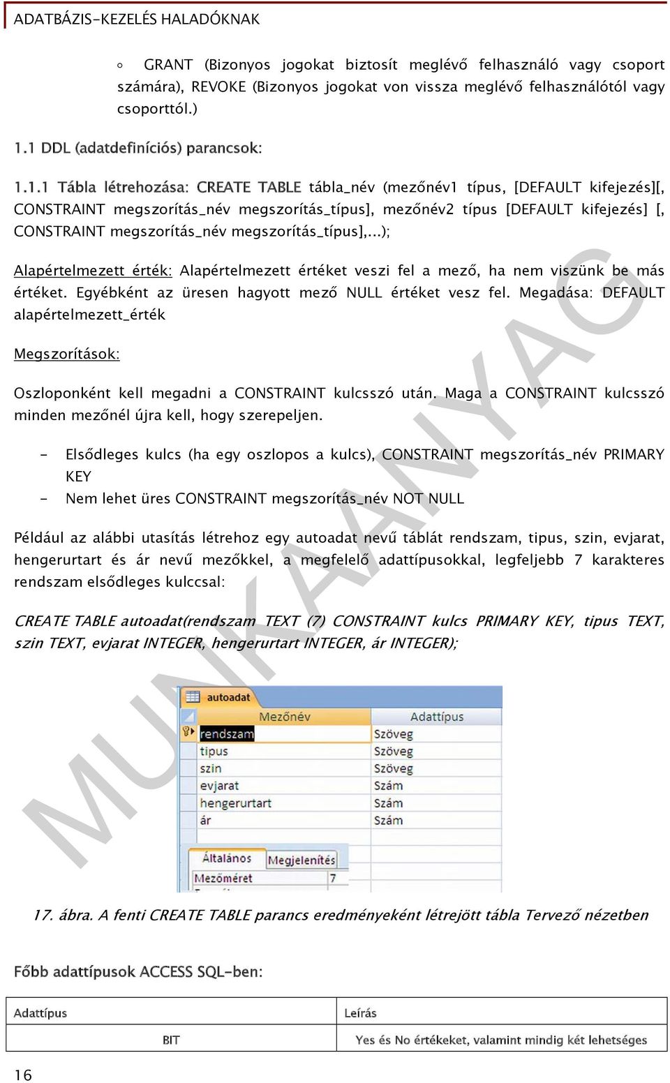 kifejezés] [, CONSTRAINT megszorítás_név megszorítás_típus],...); Alapértelmezett érték: Alapértelmezett értéket veszi fel a mező, ha nem viszünk be más értéket.