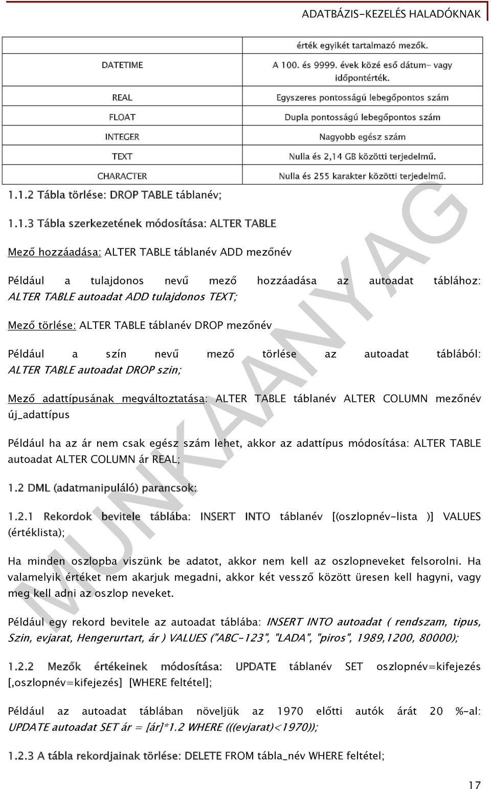 1.2 Tábla törlése: DROP TABLE táblanév; 1.1.3 Tábla szerkezetének módosítása: ALTER TABLE Mező hozzáadása: ALTER TABLE táblanév ADD mezőnév Nulla és 2,14 GB közötti terjedelmű.