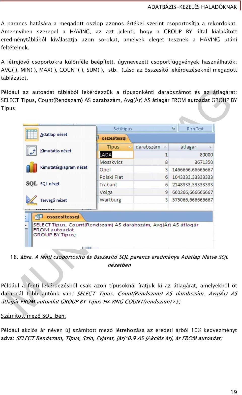 A létrejövő csoportokra különféle beépített, úgynevezett csoportfüggvények használhatók: AVG( ), MIN( ), MAX( ), COUNT( ), SUM( ), stb. (Lásd az összesítő lekérdezéseknél megadott táblázatot.