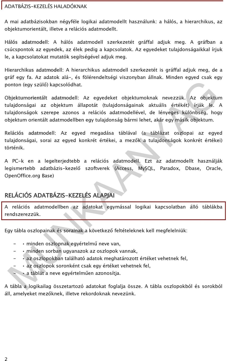 Az egyedeket tulajdonságaikkal írjuk le, a kapcsolatokat mutatók segítségével adjuk meg. Hierarchikus adatmodell: A hierarchikus adatmodell szerkezetét is gráffal adjuk meg, de a gráf egy fa.