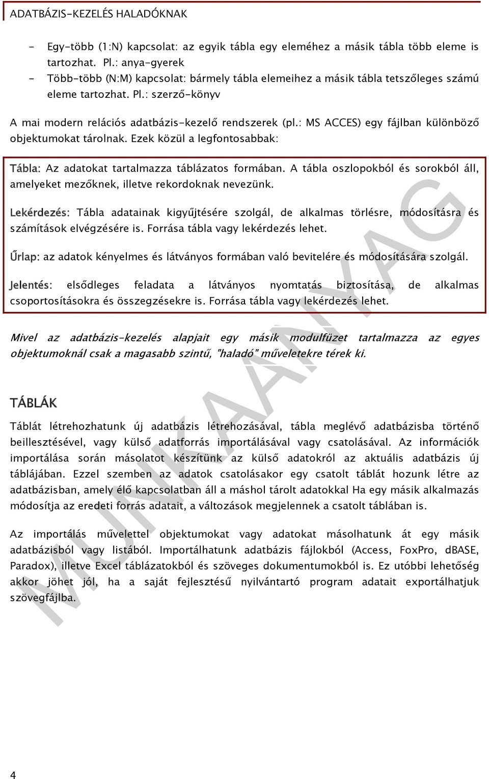 : MS ACCES) egy fájlban különböző objektumokat tárolnak. Ezek közül a legfontosabbak: Tábla: Az adatokat tartalmazza táblázatos formában.