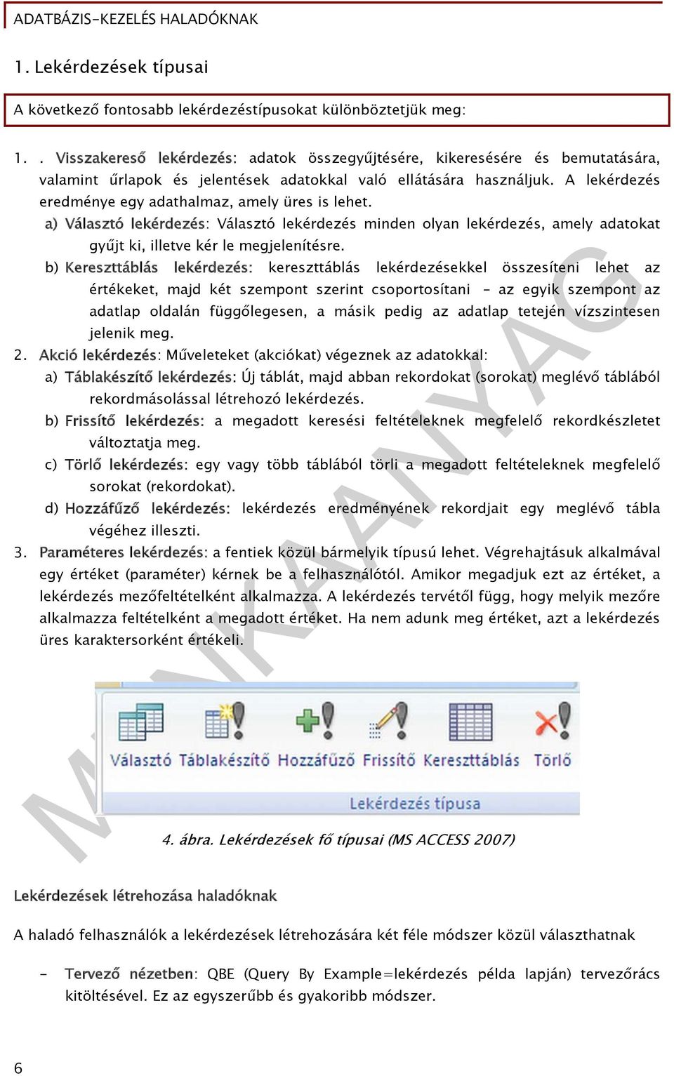 A lekérdezés eredménye egy adathalmaz, amely üres is lehet. a) Választó lekérdezés: Választó lekérdezés minden olyan lekérdezés, amely adatokat gyűjt ki, illetve kér le megjelenítésre.