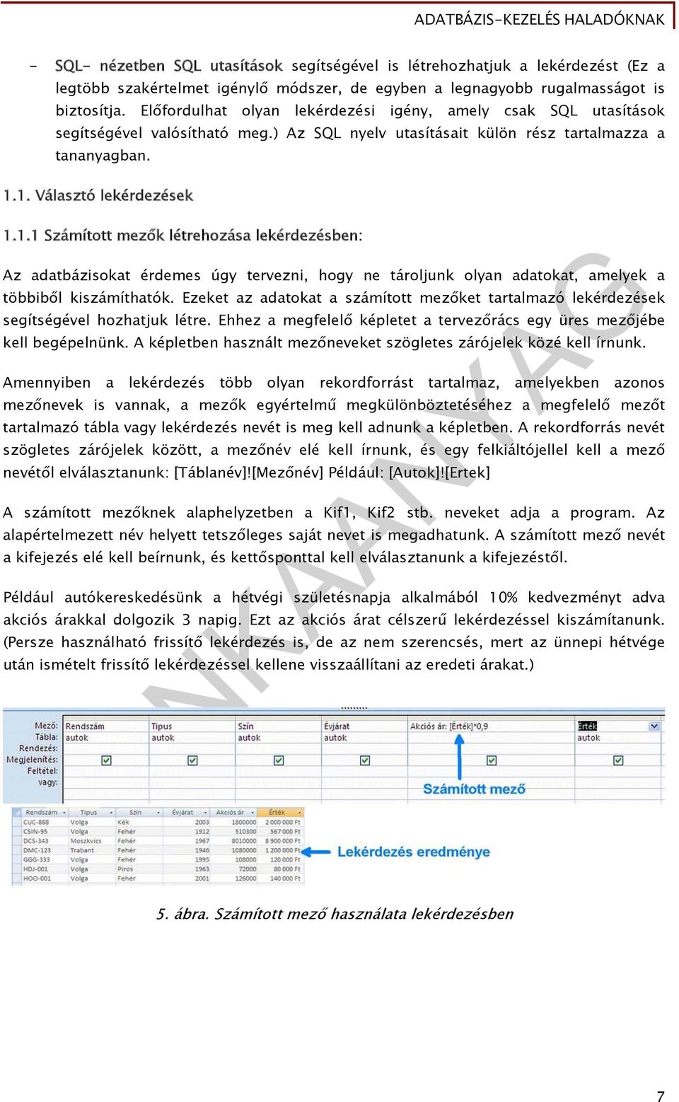 1. Választó lekérdezések 1.1.1 Számított mezők létrehozása lekérdezésben: Az adatbázisokat érdemes úgy tervezni, hogy ne tároljunk olyan adatokat, amelyek a többiből kiszámíthatók.