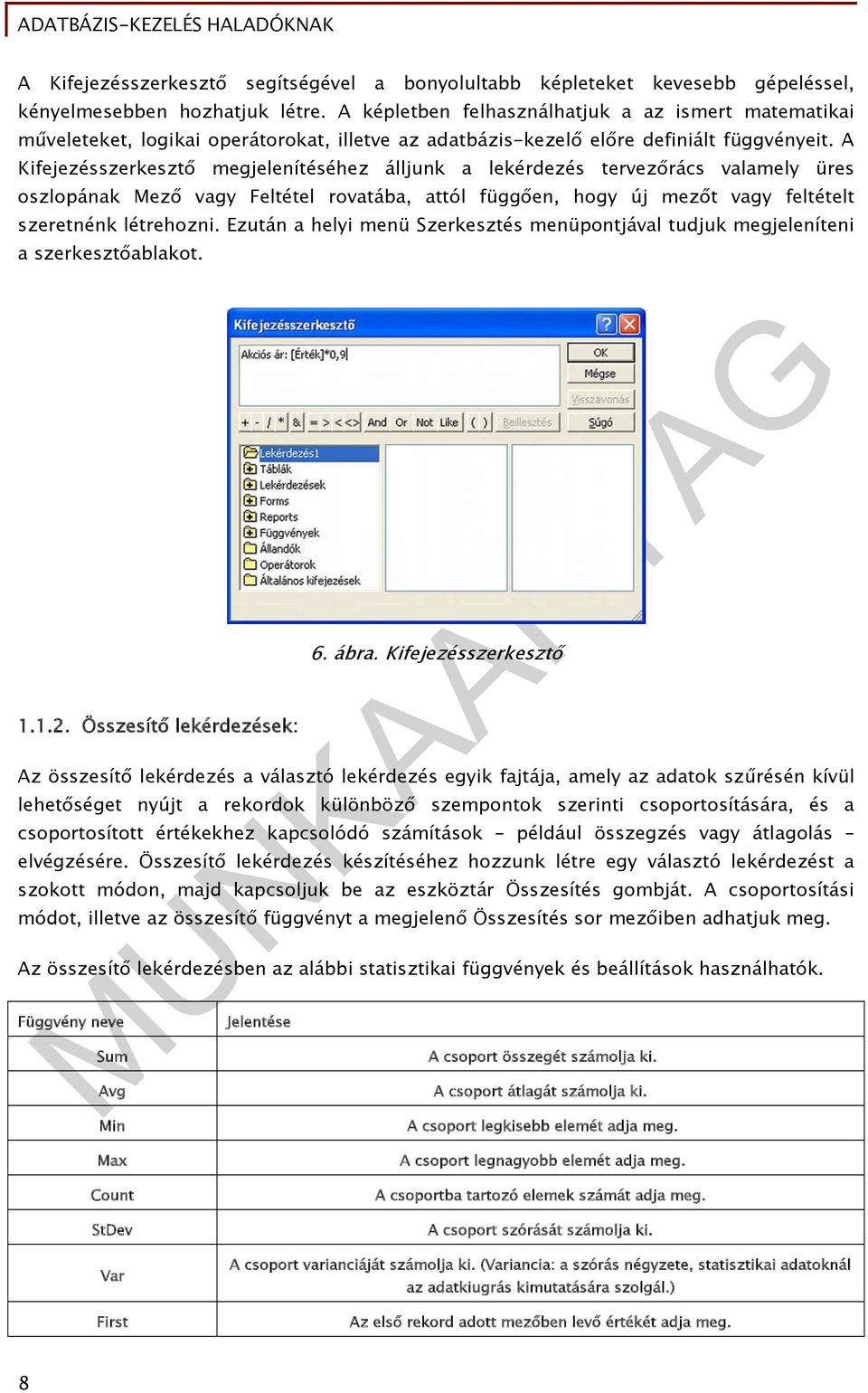 A Kifejezésszerkesztő megjelenítéséhez álljunk a lekérdezés tervezőrács valamely üres oszlopának Mező vagy Feltétel rovatába, attól függően, hogy új mezőt vagy feltételt szeretnénk létrehozni.