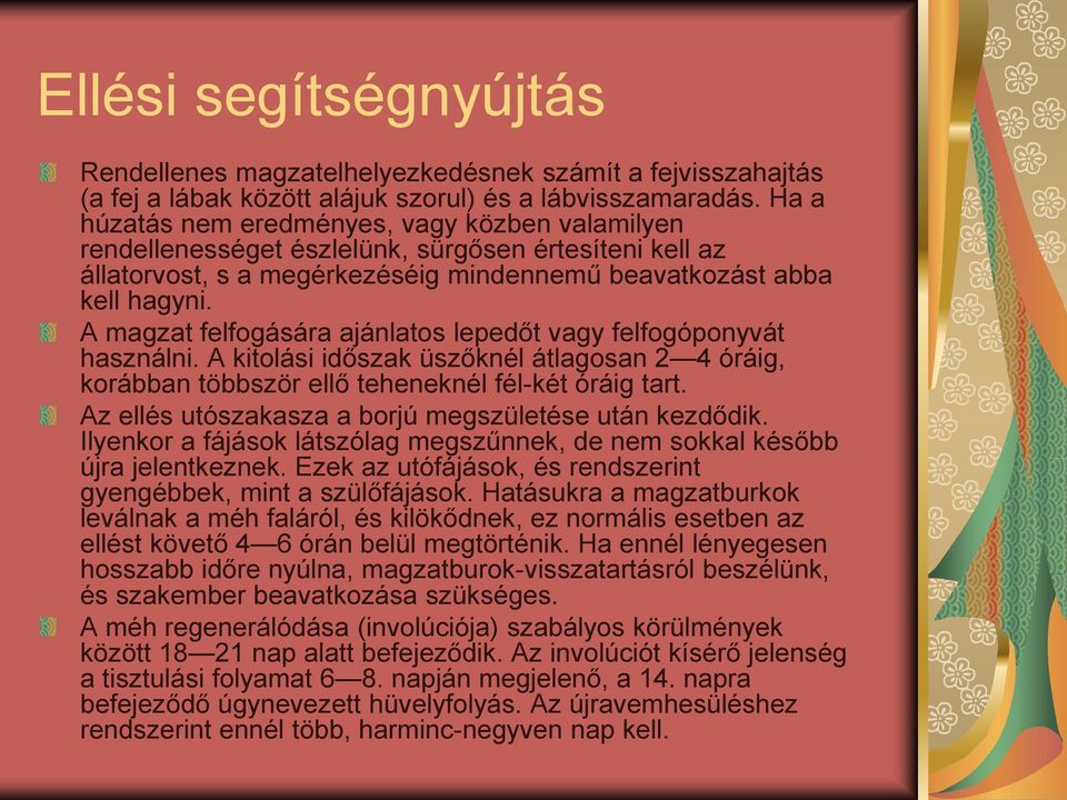 A magzat felfogására ajánlatos lepedőt vagy felfogóponyvát használni. A kitolási időszak üszőknél átlagosan 2 4 óráig, korábban többször ellő teheneknél fél-két óráig tart.