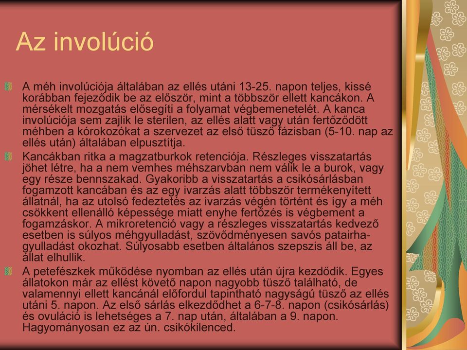 A kanca involúciója sem zajlik le sterilen, az ellés alatt vagy után fertőződött méhben a kórokozókat a szervezet az első tüsző fázisban (5-10. nap az ellés után) általában elpusztítja.