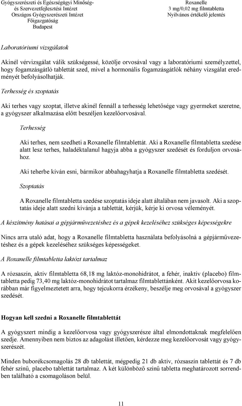 Terhesség és szoptatás Aki terhes vagy szoptat, illetve akinél fennáll a terhesség lehetősége vagy gyermeket szeretne, a gyógyszer alkalmazása előtt beszéljen kezelőorvosával.