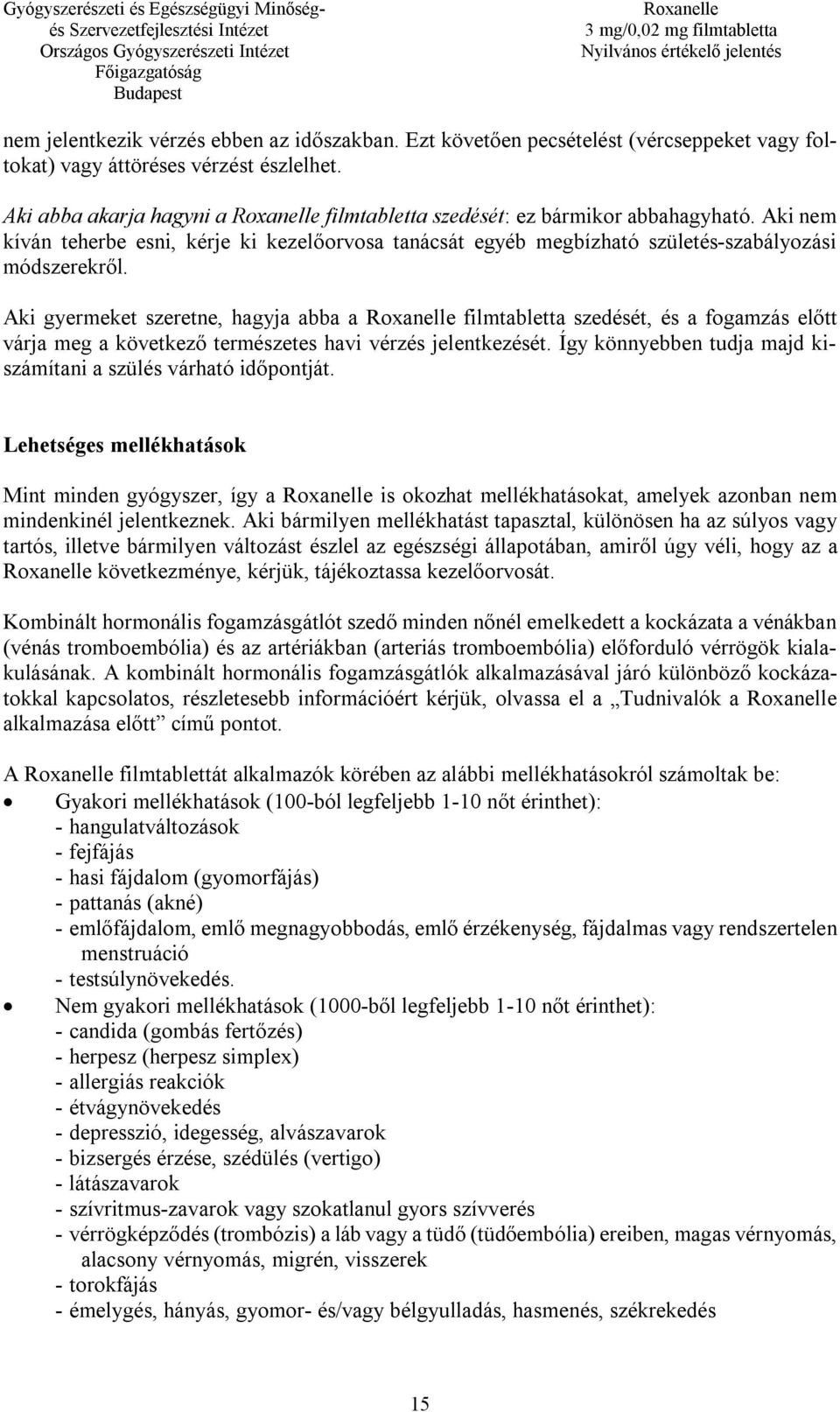 Aki gyermeket szeretne, hagyja abba a filmtabletta szedését, és a fogamzás előtt várja meg a következő természetes havi vérzés jelentkezését.