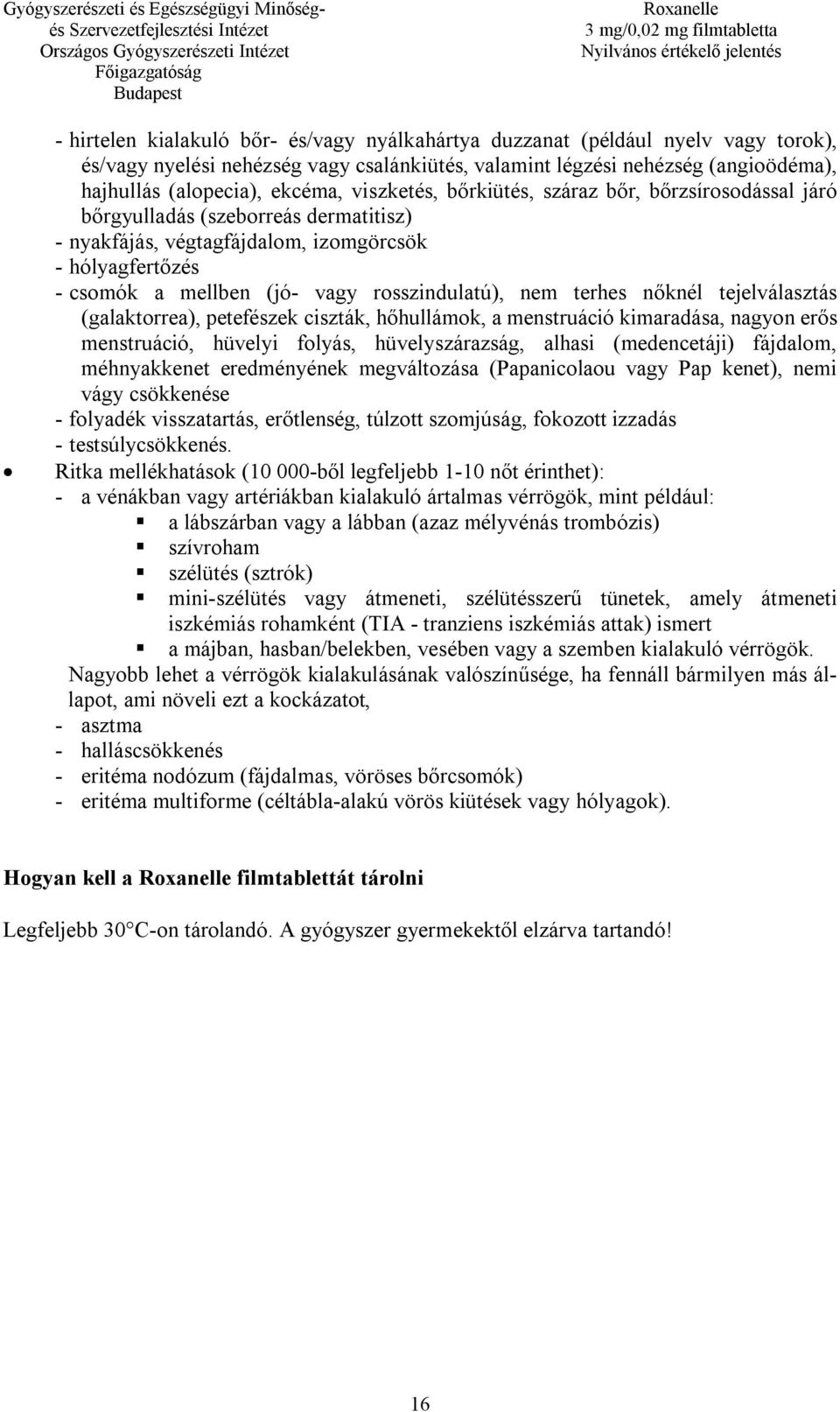 nem terhes nőknél tejelválasztás (galaktorrea), petefészek ciszták, hőhullámok, a menstruáció kimaradása, nagyon erős menstruáció, hüvelyi folyás, hüvelyszárazság, alhasi (medencetáji) fájdalom,