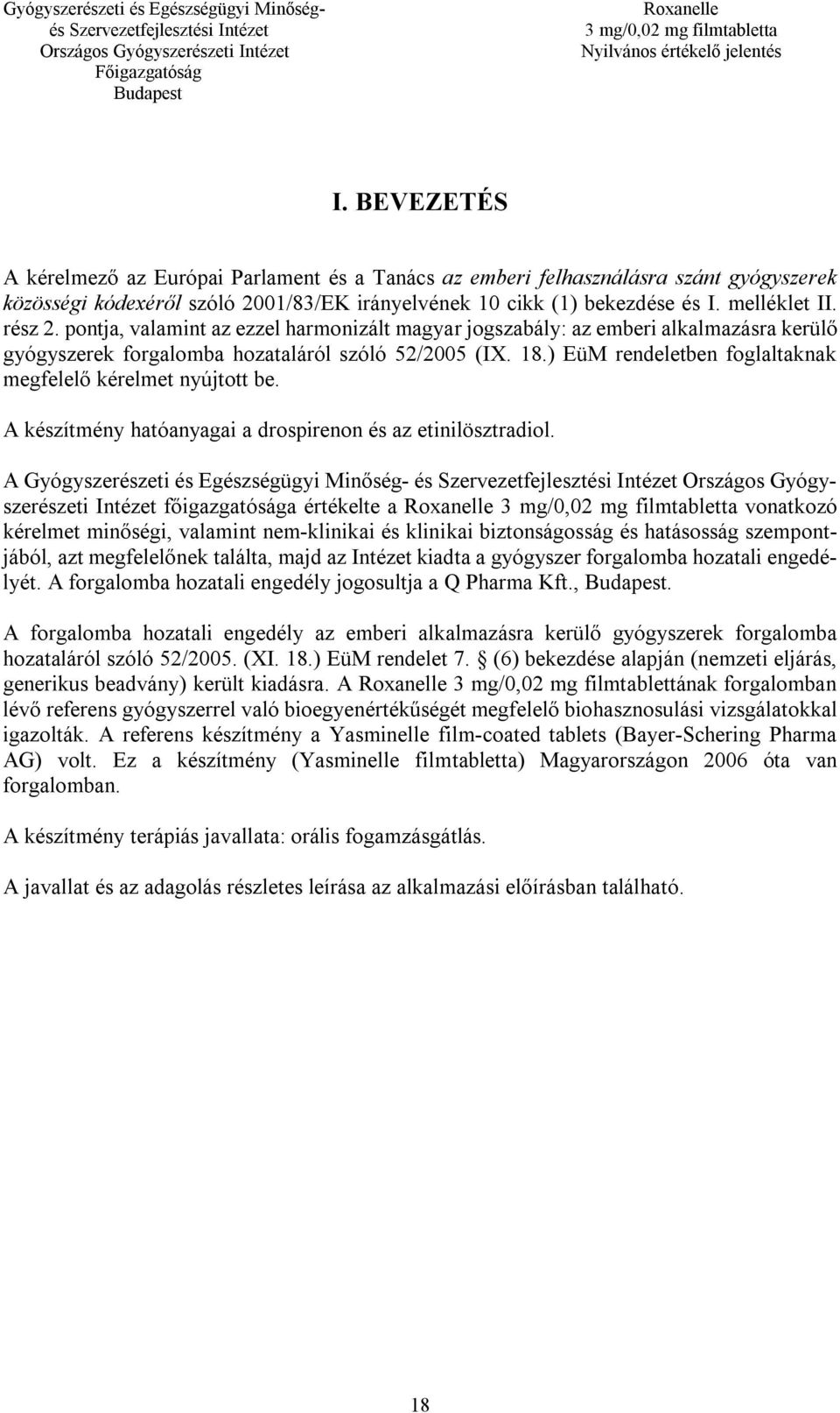 ) EüM rendeletben foglaltaknak megfelelő kérelmet nyújtott be. A készítmény hatóanyagai a drospirenon és az etinilösztradiol.