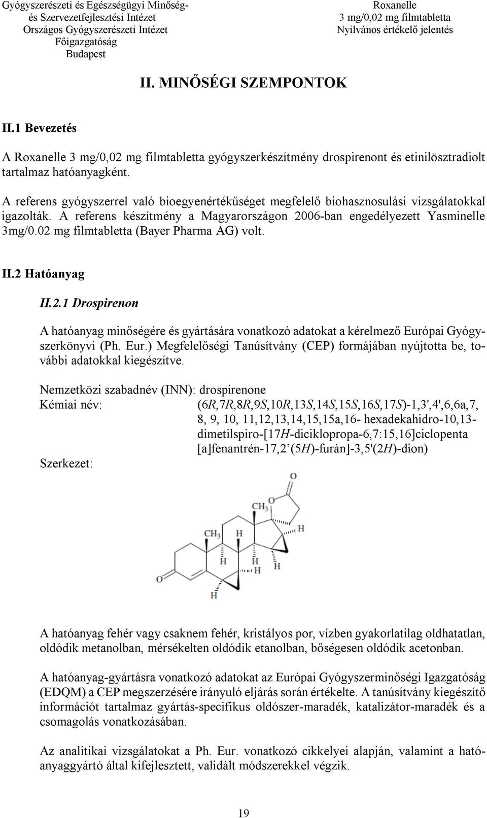 02 mg filmtabletta (Bayer Pharma AG) volt. II.2 Hatóanyag II.2.1 Drospirenon A hatóanyag minőségére és gyártására vonatkozó adatokat a kérelmező Euró